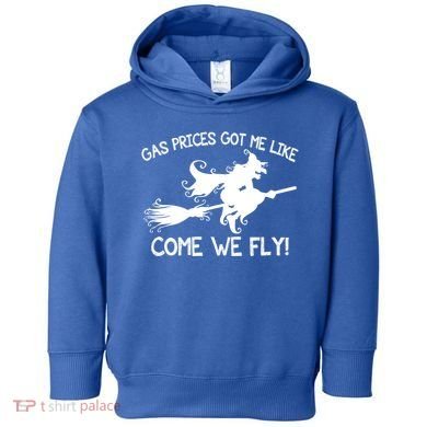 Gas Prices Got Me Like Come We Fly Broom Vacuum Halloween Gift Toddler Hoodie