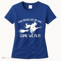 Gas Prices Got Me Like Come We Fly Broom Vacuum Halloween Gift Women's T-Shirt thumb 0