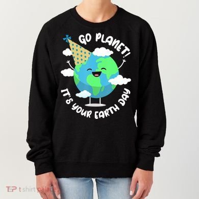 Go Planet It's Your Earth Day Cute Gift Women's Sweatshirt