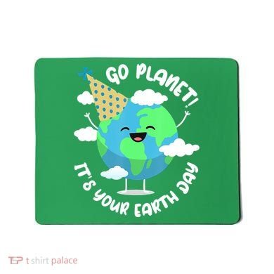 Go Planet It's Your Earth Day Cute Gift Mousepad