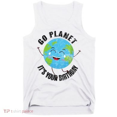 Go Planet Its Your Birthday Happy Earth Day Distressed Tank Top
