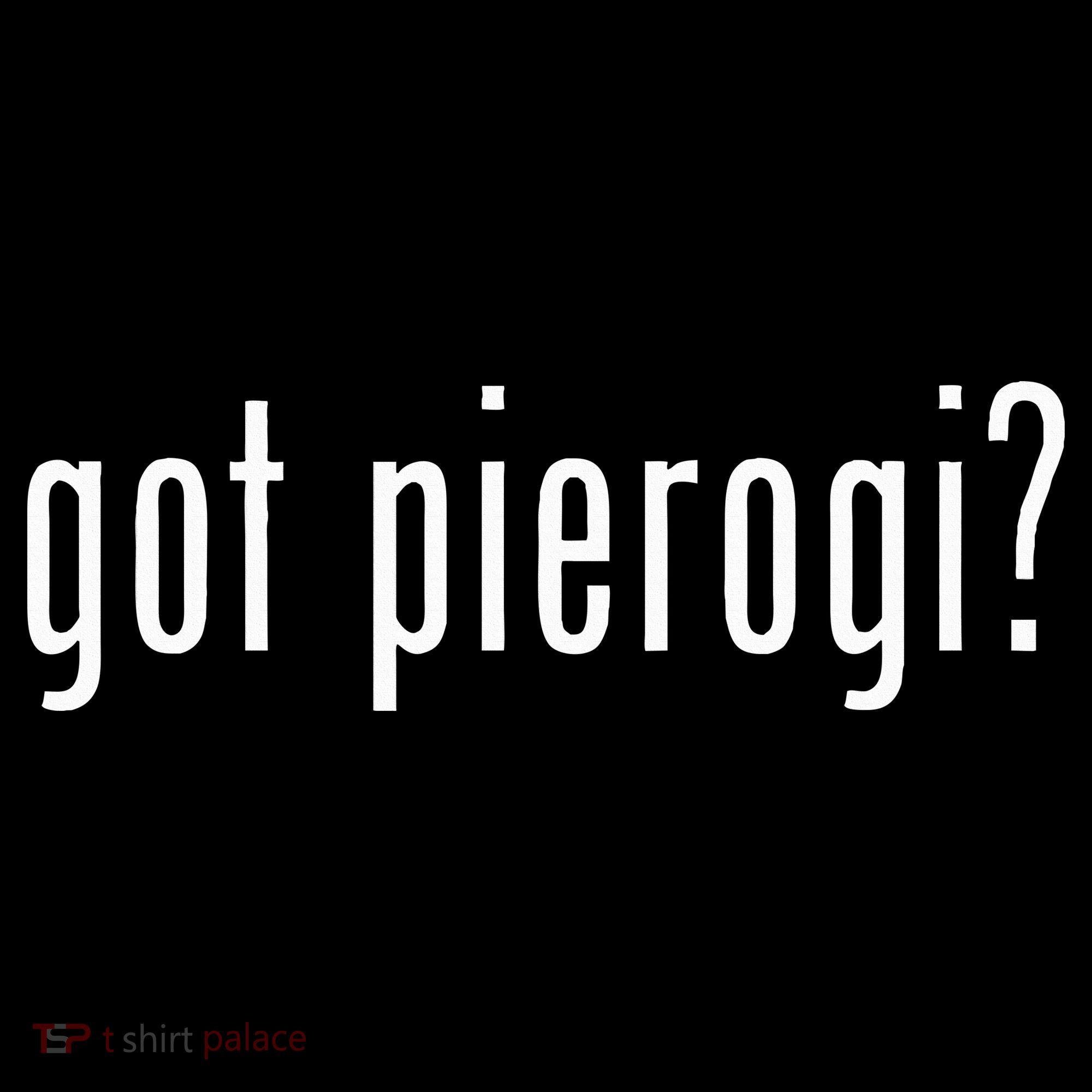 Got Pierogi I Love Pierogi Polish Food T-Shirt