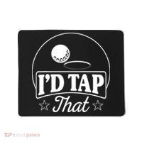 Golf Players I'd Tap That Golfer Ball Birdie Funny Golf Mousepad thumb 0