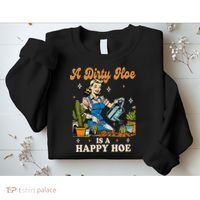 Gardener Plant Lady Gardening A Dirty Hoe Is A Happy Hoe Sweatshirt thumb 2
