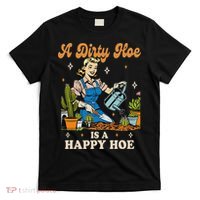 Gardener Plant Lady Gardening A Dirty Hoe Is A Happy Hoe T-Shirt thumb 0