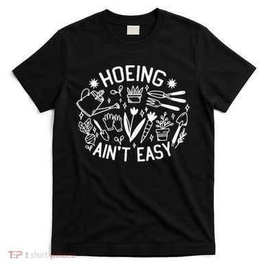 Gardener Plant Lover Hoeing Aint Easy T-Shirt