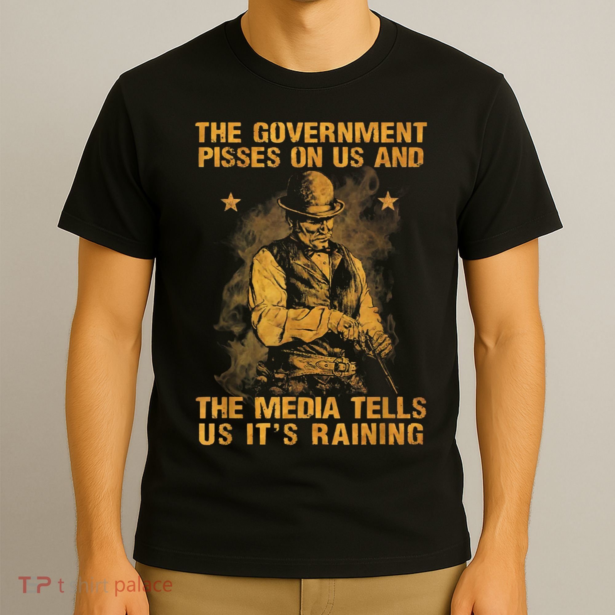 Government Pisses On Us And The Media Tell Us ItS Raining T-Shirt