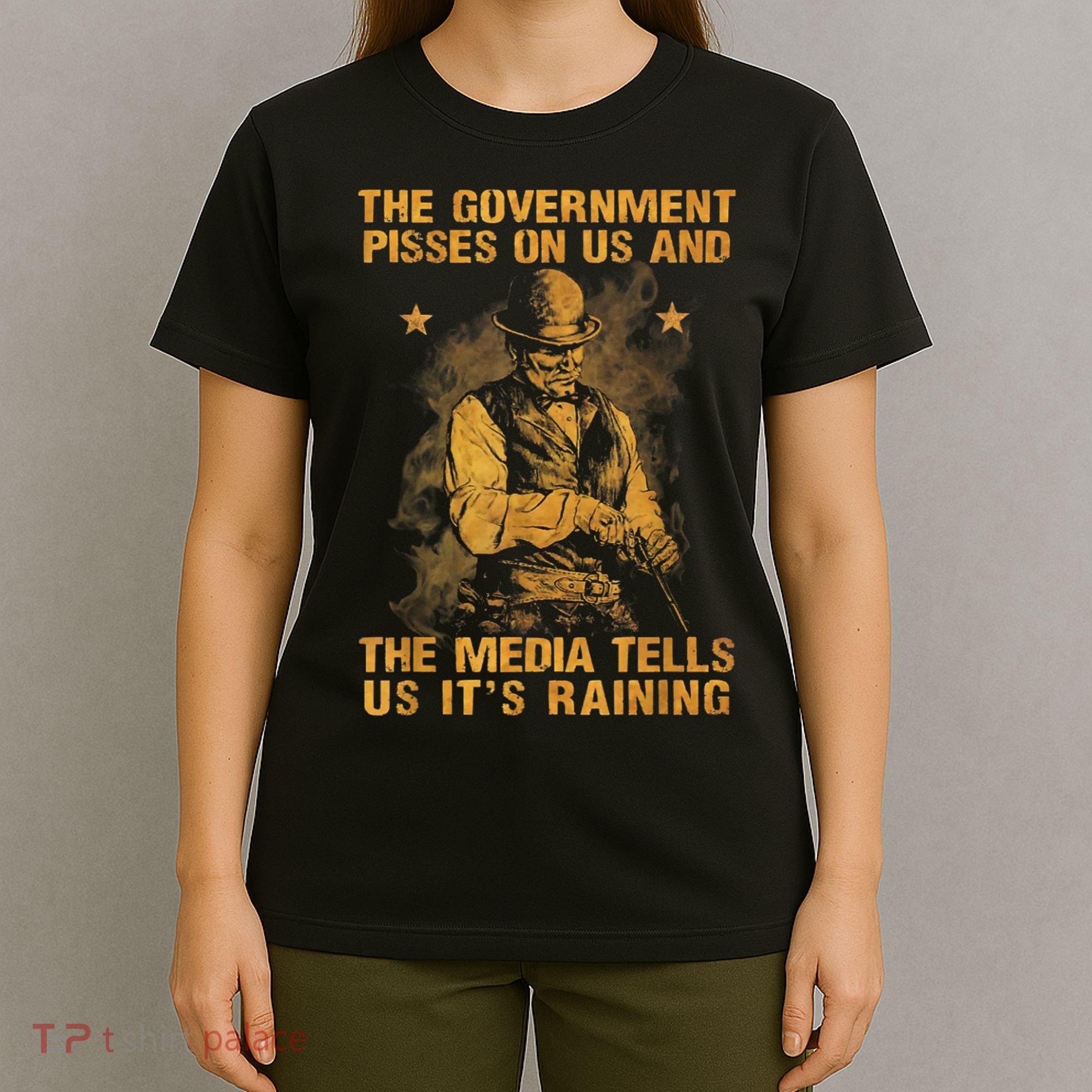 Government Pisses On Us And The Media Tell Us ItS Raining T-Shirt
