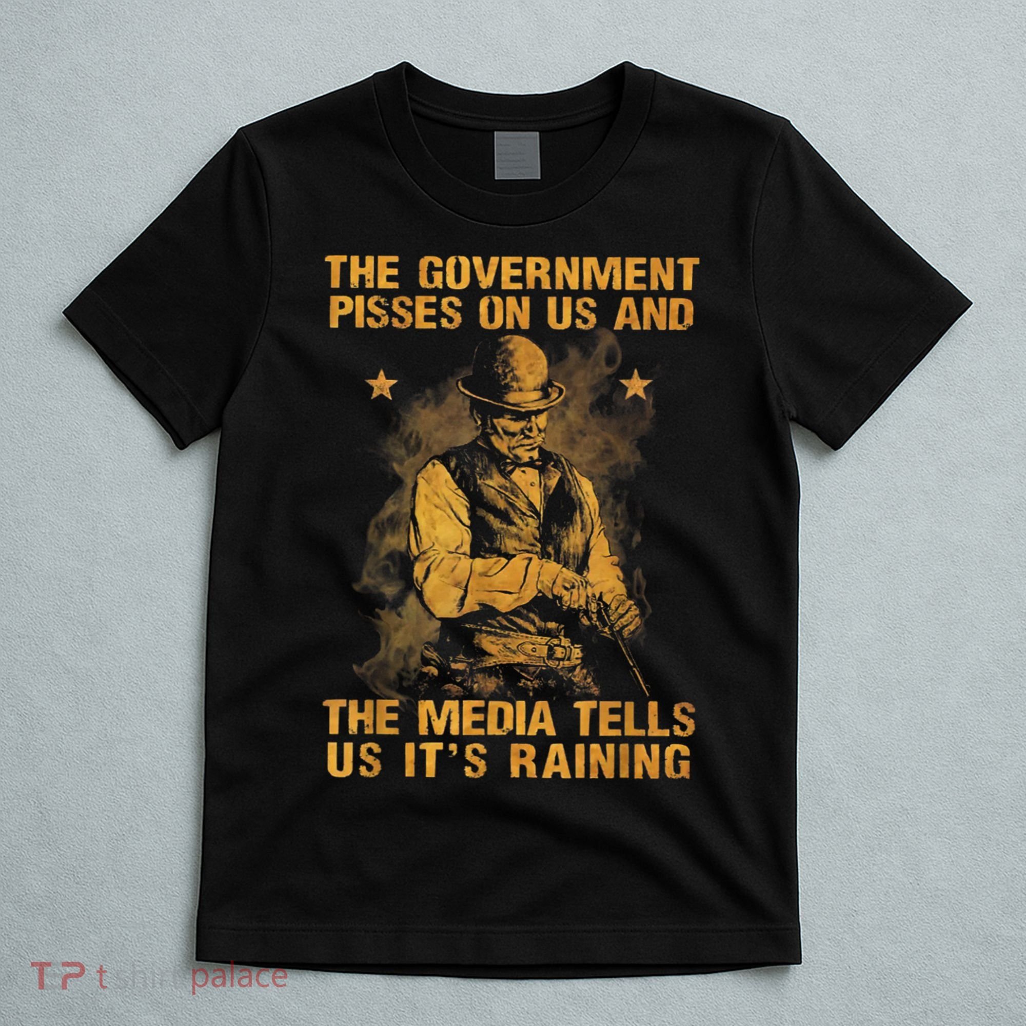 Government Pisses On Us And The Media Tell Us ItS Raining T-Shirt