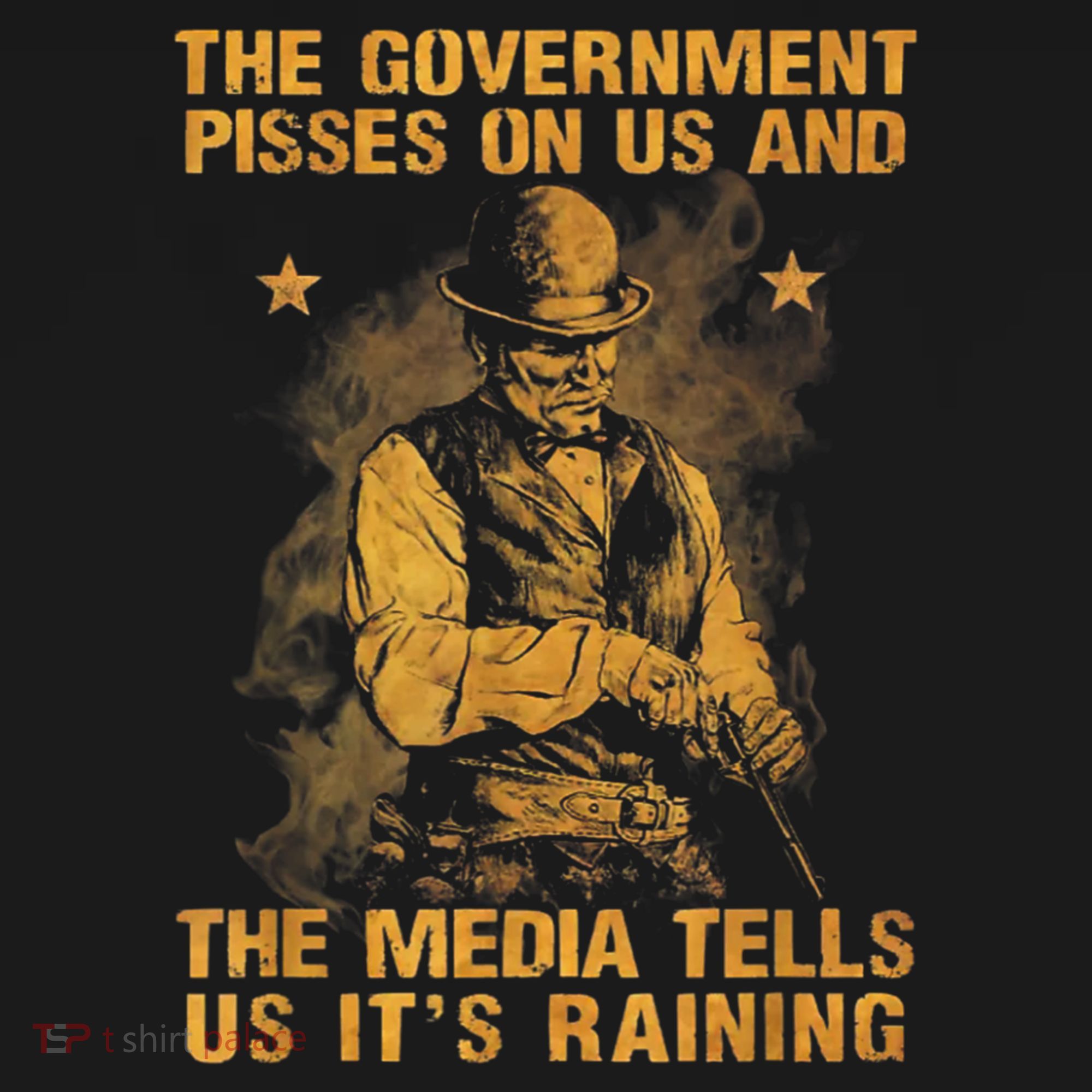 Government Pisses On Us And The Media Tell Us ItS Raining T-Shirt