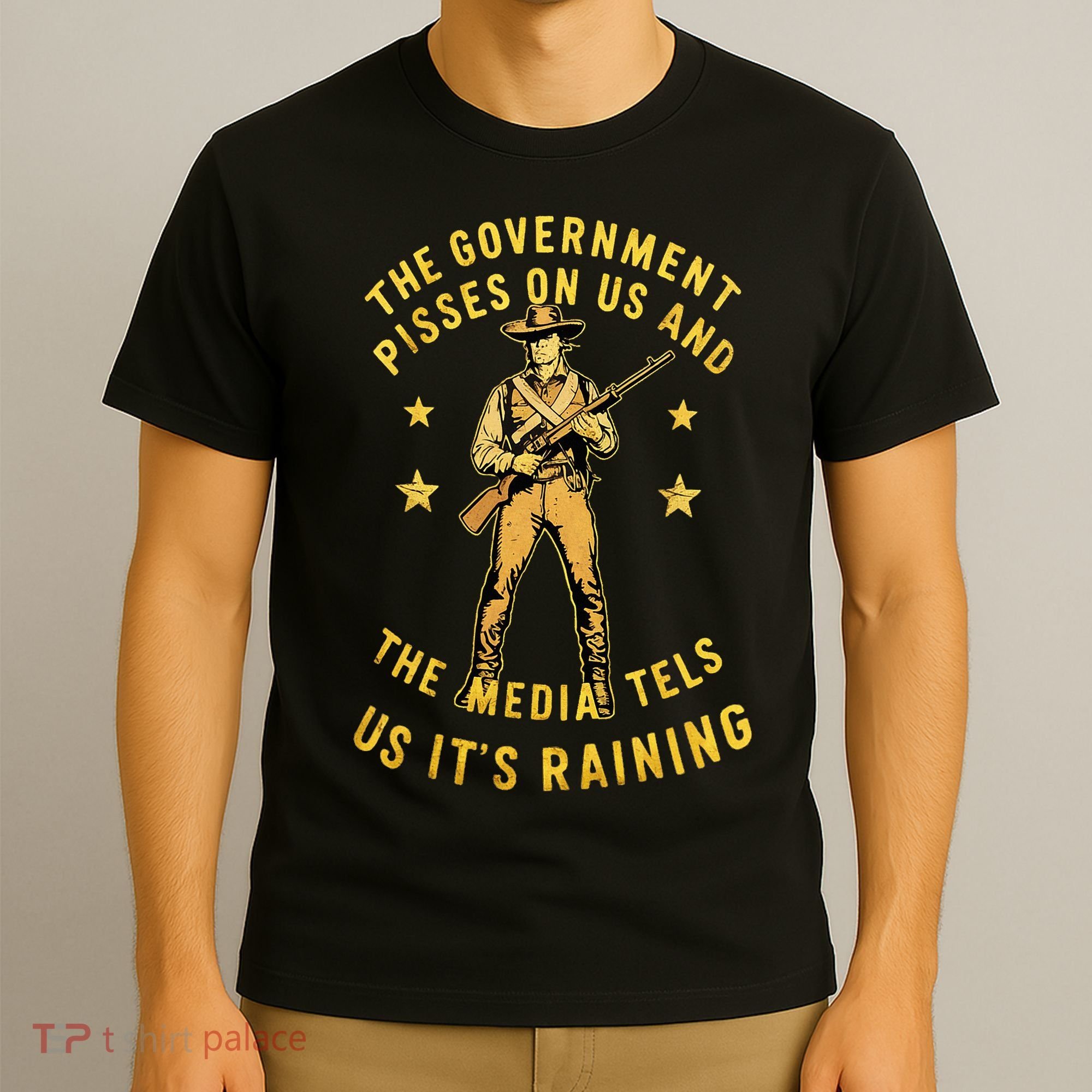 Government Pisses On Us And The Media Tell Us ItS Raining T-Shirt