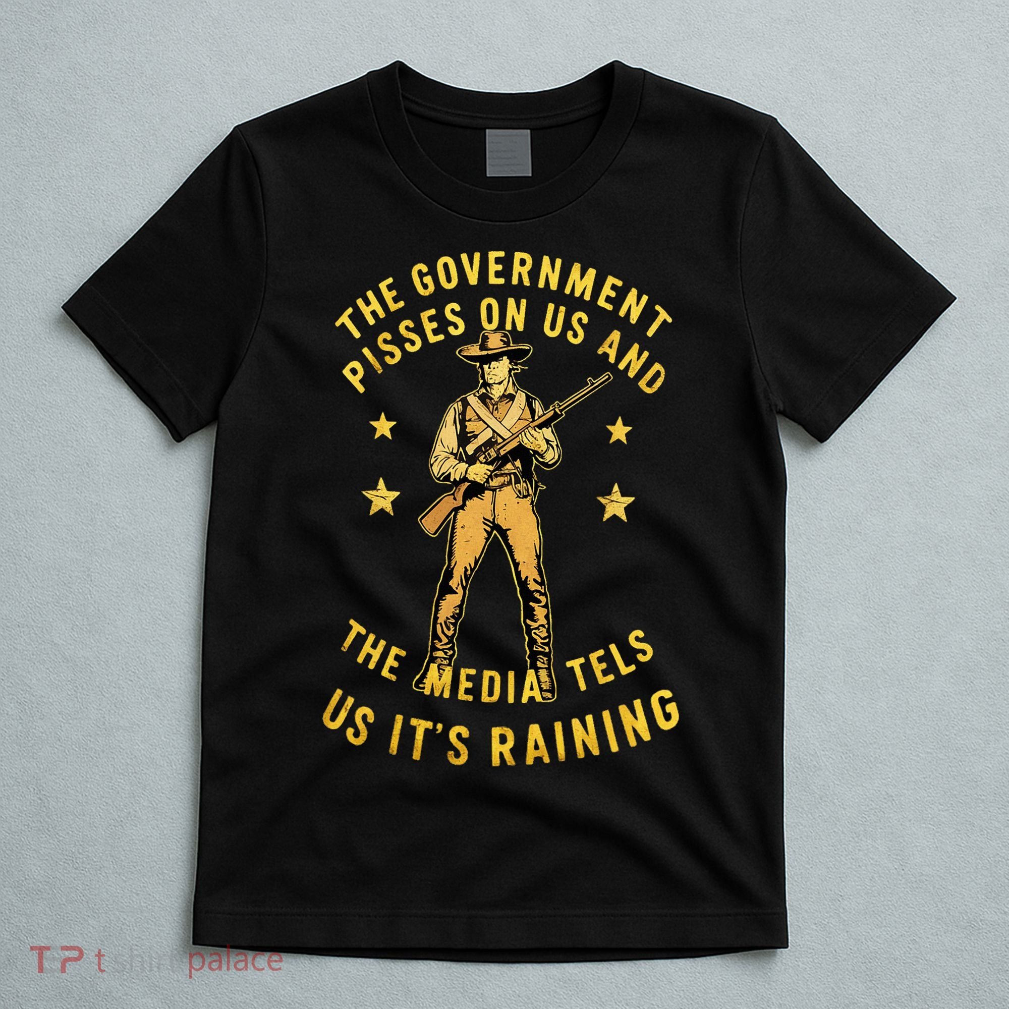 Government Pisses On Us And The Media Tell Us ItS Raining T-Shirt