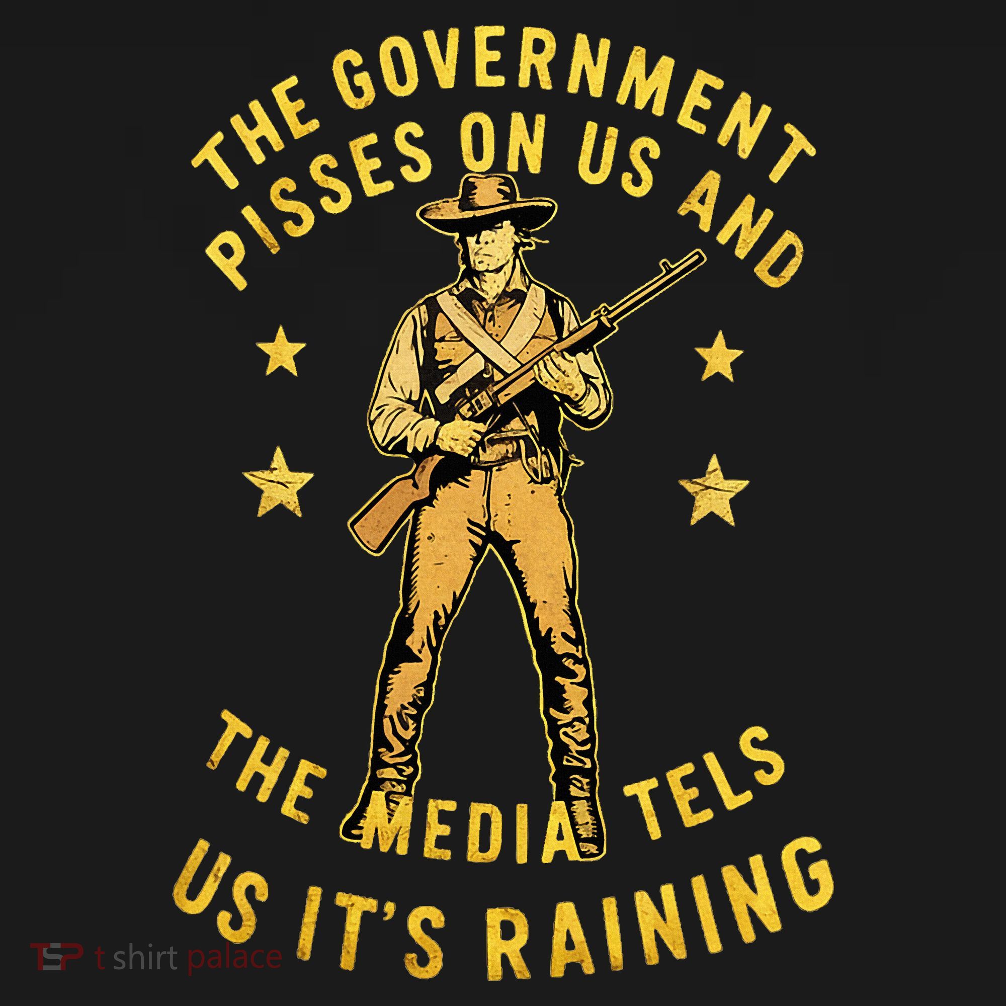 Government Pisses On Us And The Media Tell Us ItS Raining T-Shirt