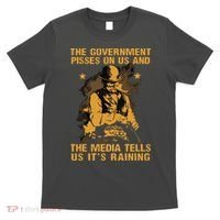 Government Pisses On Us And The Media Tell Us Its Raining T-Shirt thumb 0