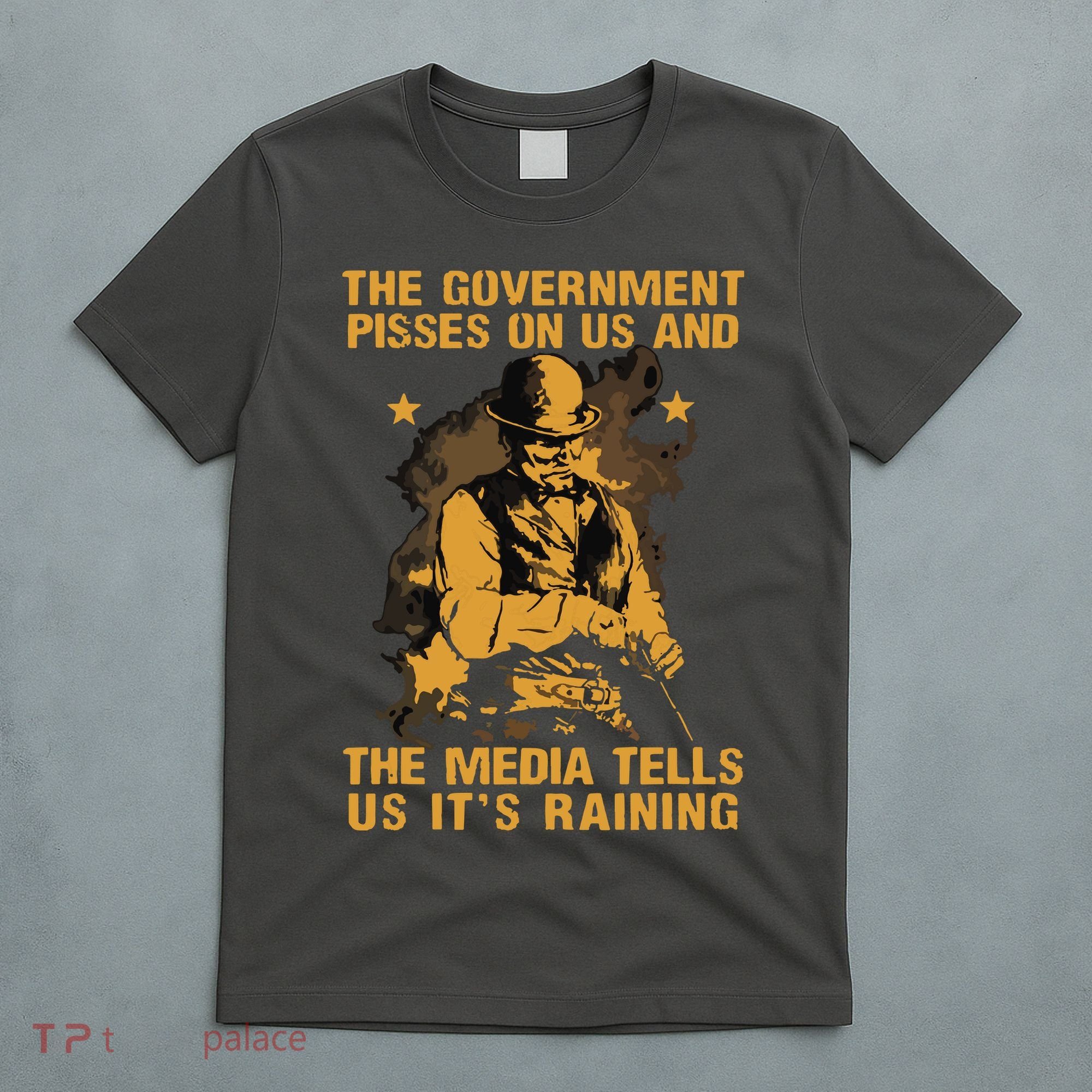 Government Pisses On Us And The Media Tell Us Its Raining T-Shirt