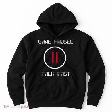 Game Paused Talk Fast Funny Hoodie
