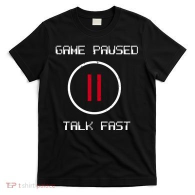 Game Paused Talk Fast Funny T-Shirt