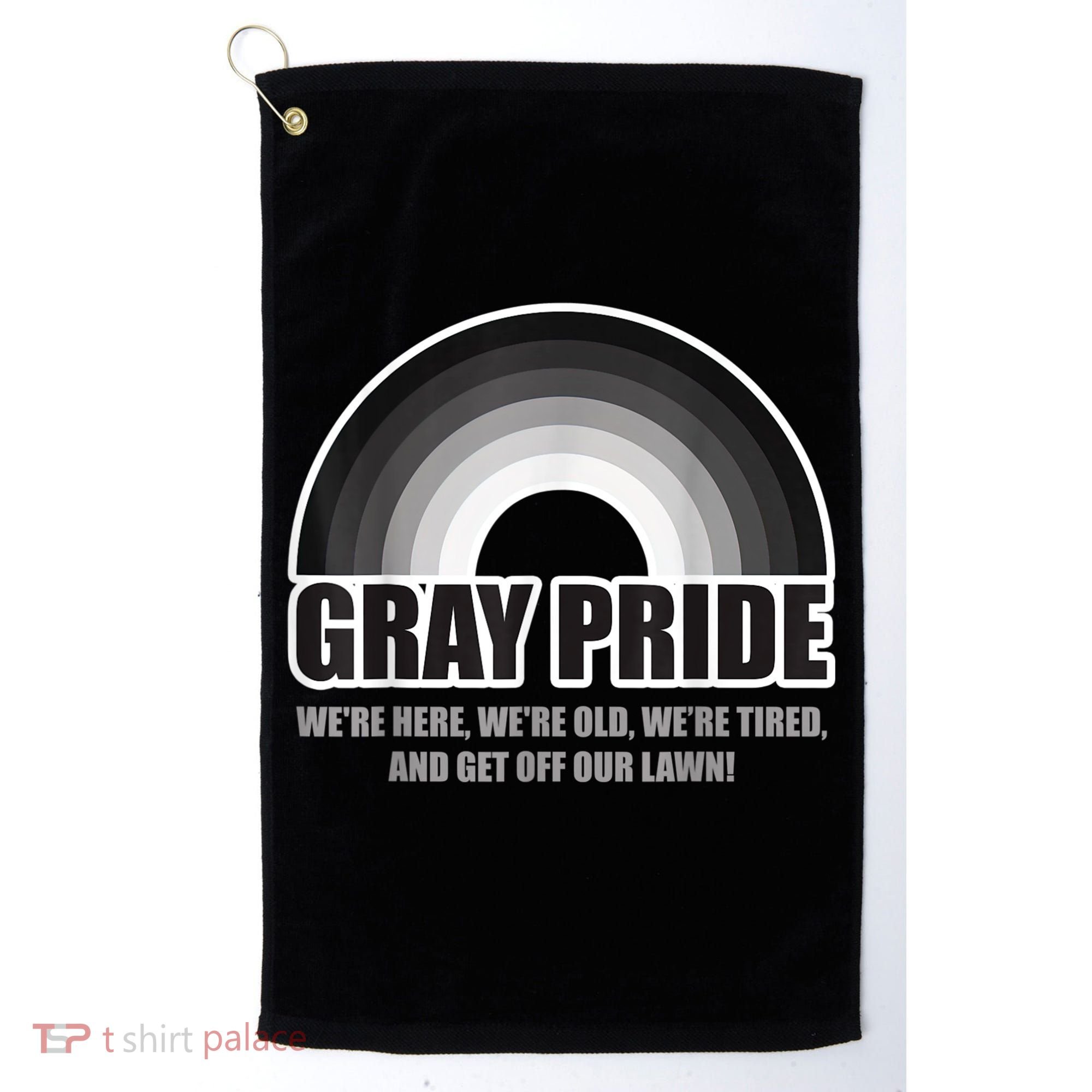 Gray Pride We're Here We're Old And Get Off Our Lawn Golf Towel