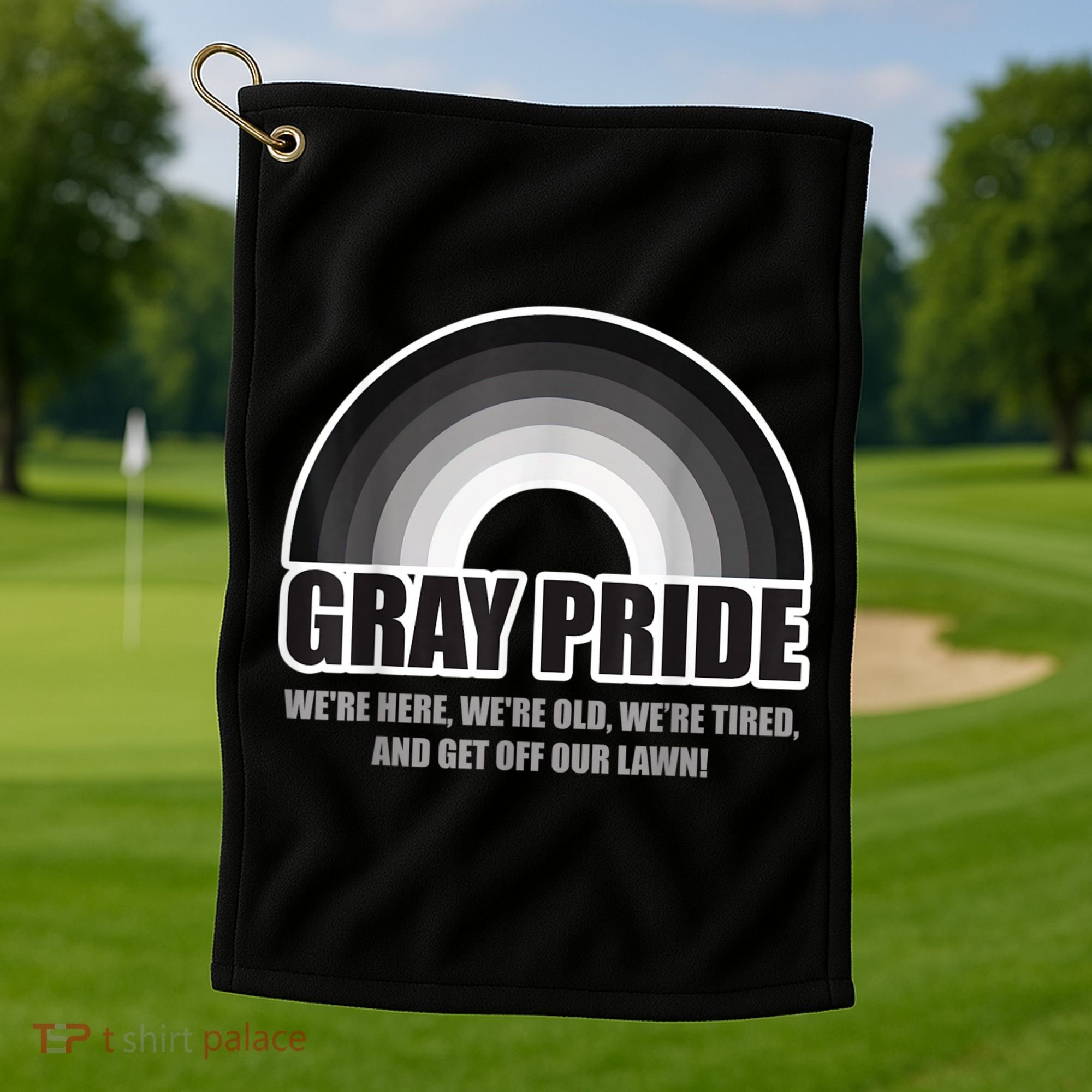Gray Pride We're Here We're Old And Get Off Our Lawn Golf Towel