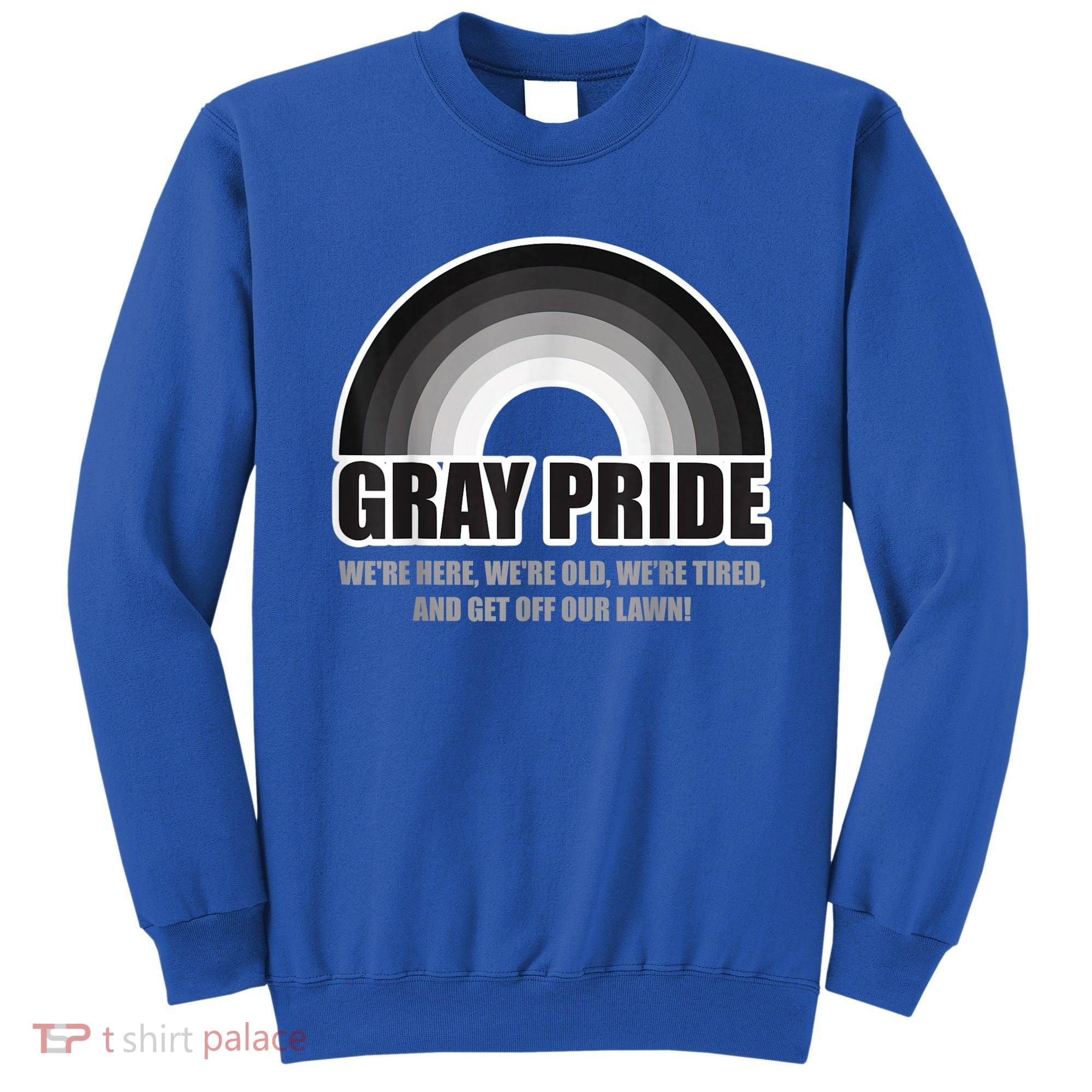 Gray Pride We're Here We're Old And Get Off Our Lawn Sweatshirt
