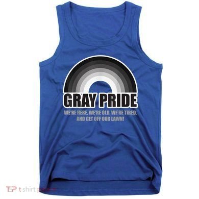 Gray Pride We're Here We're Old And Get Off Our Lawn Tank Top