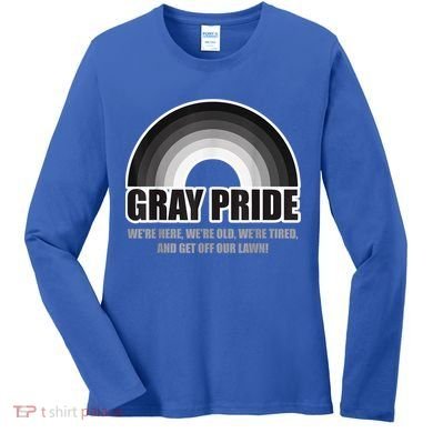 Gray Pride We're Here We're Old And Get Off Our Lawn Women's Long Sleeve Shirt