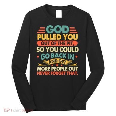God Pulled You Out Of The Pit Sober Sobriety Addiction Long Sleeve Shirt