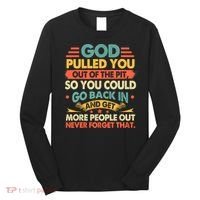 God Pulled You Out Of The Pit Sober Sobriety Addiction Long Sleeve Shirt thumb 0