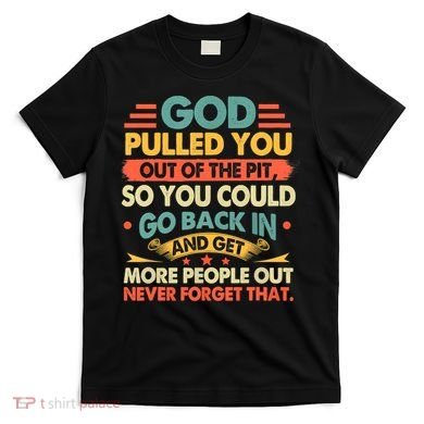 God Pulled You Out Of The Pit Sober Sobriety Addiction T-Shirt