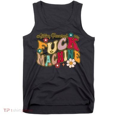 Groovy Quotes Autism Powered Fuck Machine Funny Tank Top