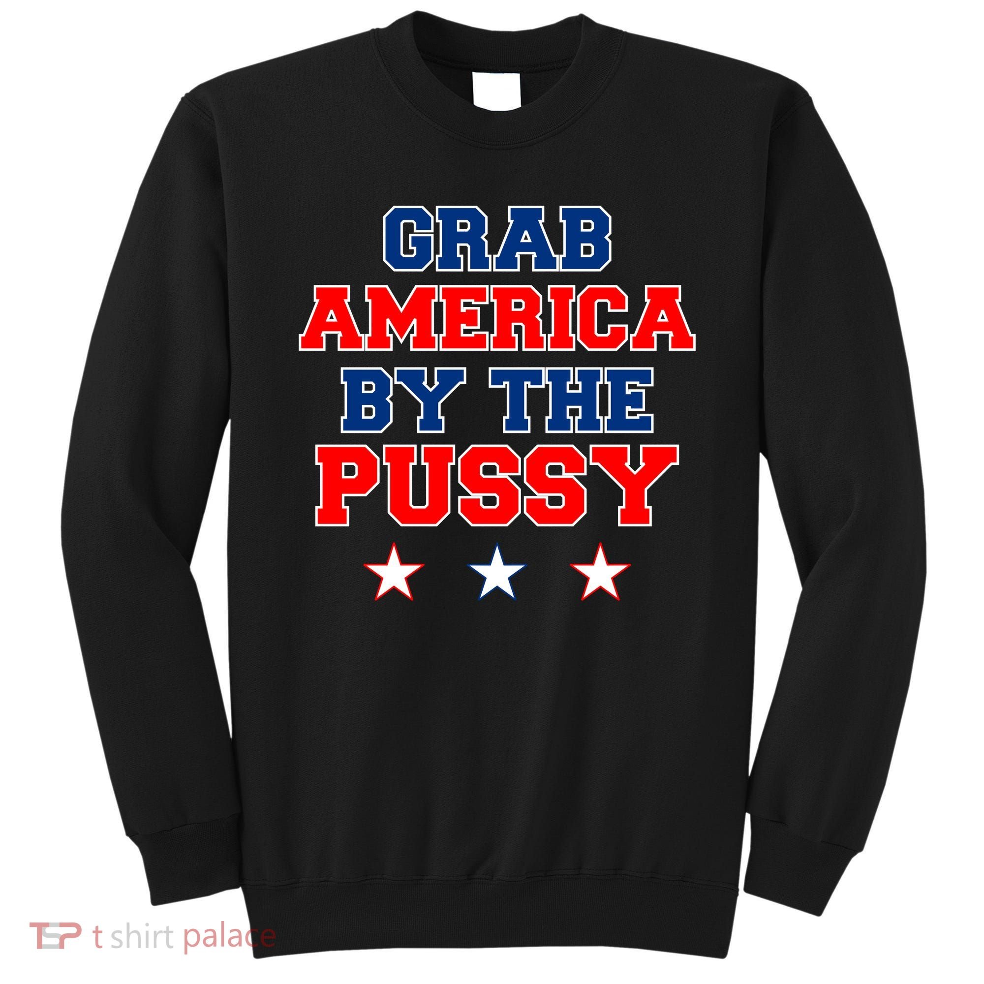 Grab America By The Pussy Donald Trump President Sweatshirt