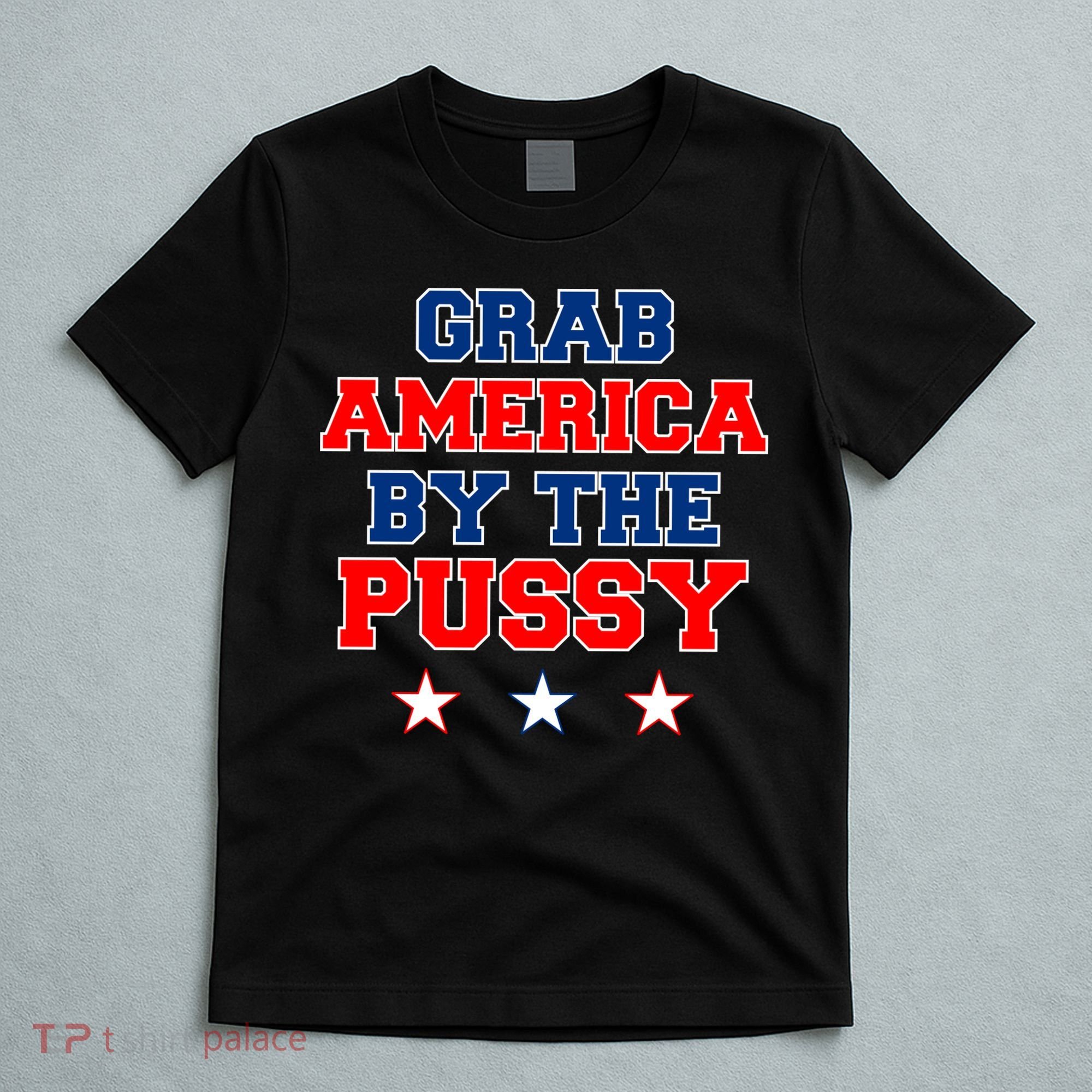 Grab America By The Pussy Donald Trump President T-Shirt
