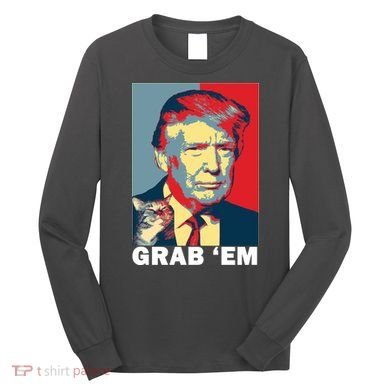 Grab 'Em Trump Long Sleeve Shirt