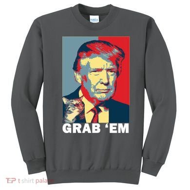 Grab 'Em Trump Sweatshirt
