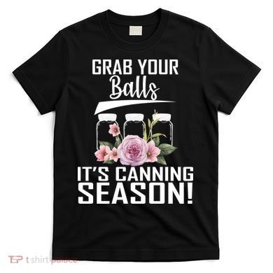 Grab Your balls Its Canning Season T-Shirt