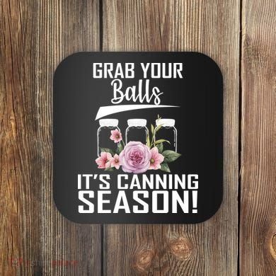 Grab Your balls Its Canning Season Coaster