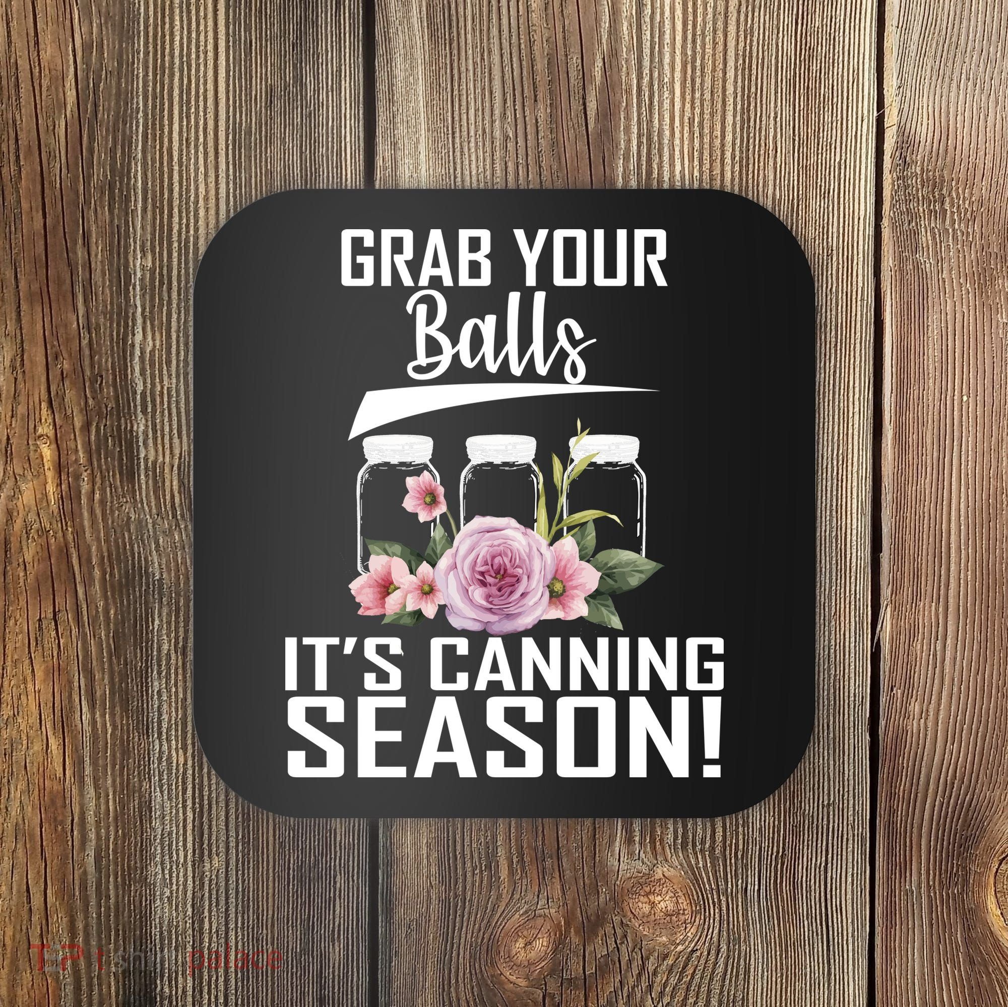 Grab Your balls Its Canning Season Coaster