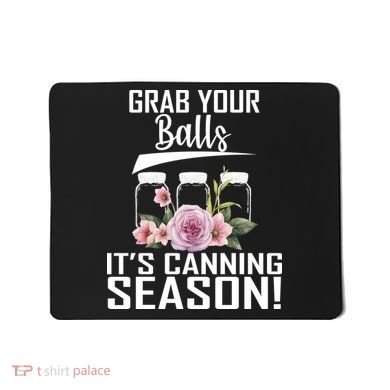 Grab Your balls Its Canning Season Mousepad