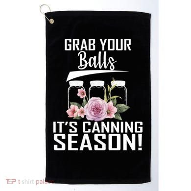 Grab Your balls Its Canning Season Golf Towel