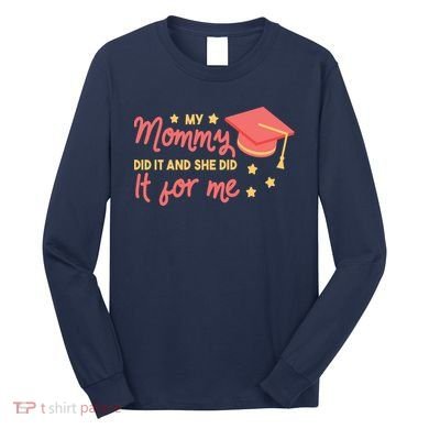 Graduated Mom Did It For Me Long Sleeve Shirt