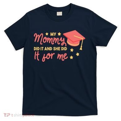 Graduated Mom Did It For Me T-Shirt