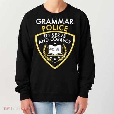 Grammar Police To Serve And Correct Funny Women's Sweatshirt