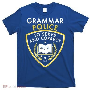 Grammar Police To Serve And Correct Funny T-Shirt