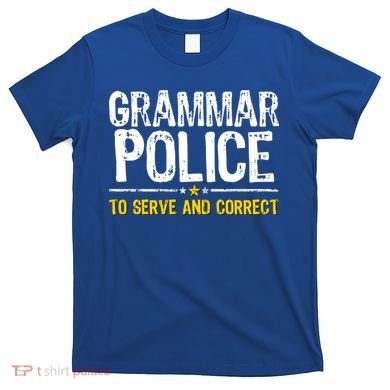 Grammar Police To Serve And Correct Funny Meme T-Shirt