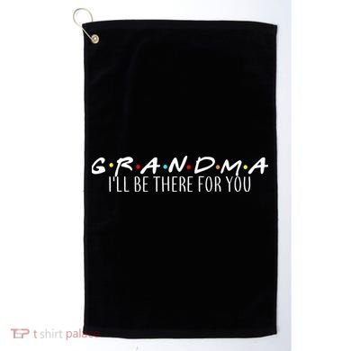 Grandma I'll Be There For You Golf Towel