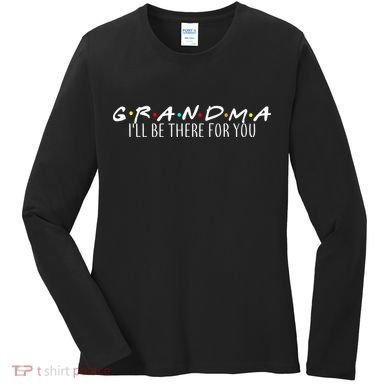 Grandma I'll Be There For You Women's Long Sleeve Shirt