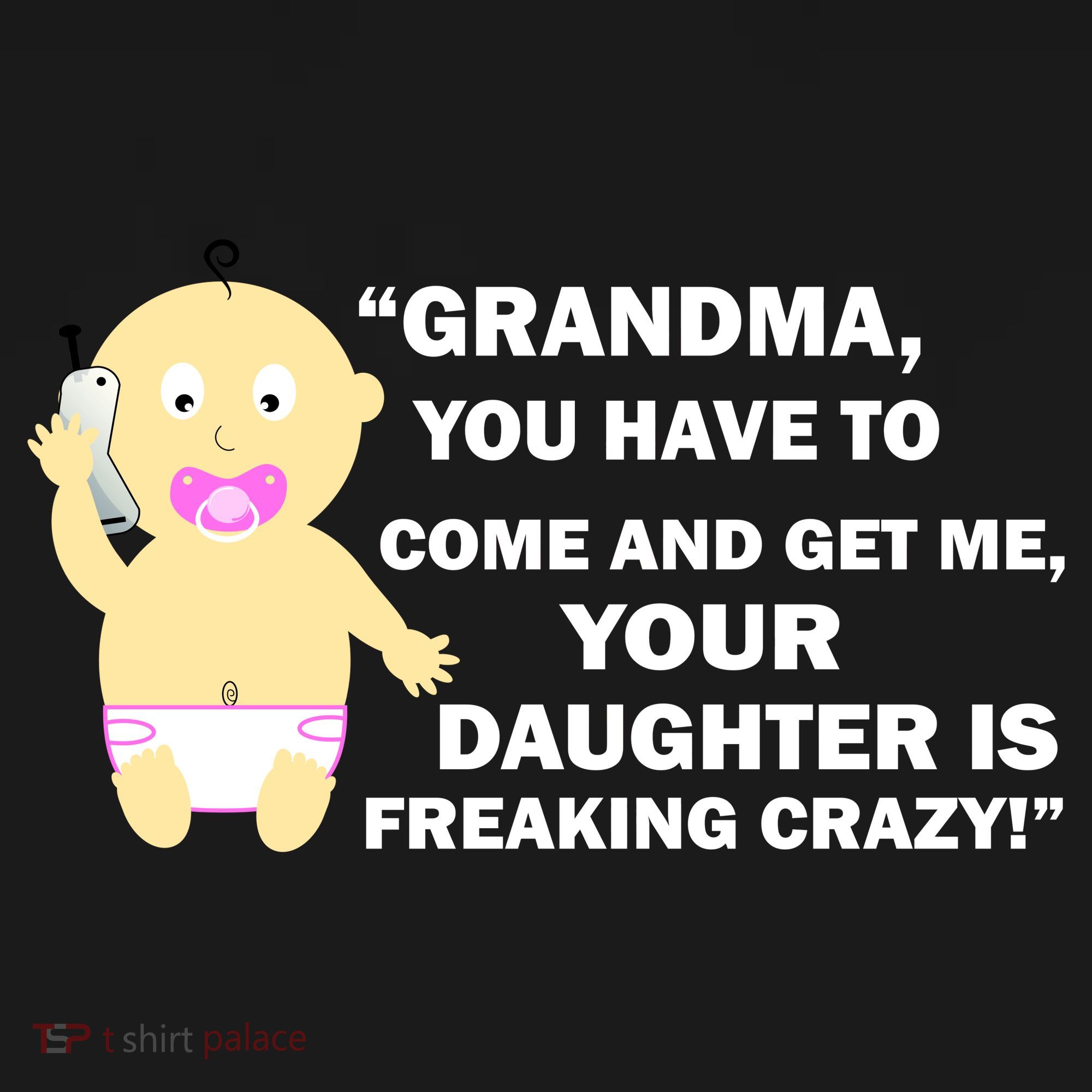 Grandma You Have To Come And Get Me Your Daughter Is Freaking Crazy Long Sleeve Shirt