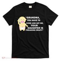 Grandma You Have To Come And Get Me Your Daughter Is Freaking Crazy T-Shirt thumb 0