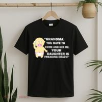 Grandma You Have To Come And Get Me Your Daughter Is Freaking Crazy T-Shirt thumb 2
