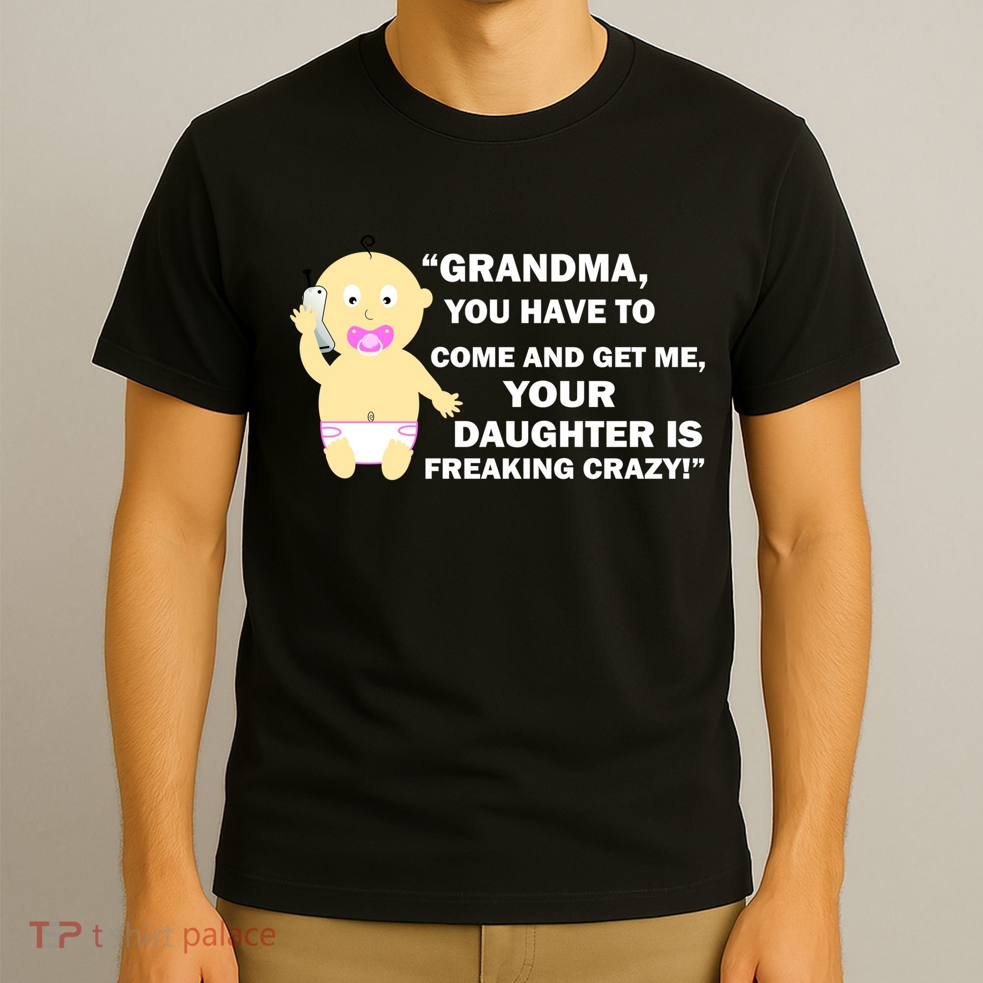 Grandma You Have To Come And Get Me Your Daughter Is Freaking Crazy T-Shirt
